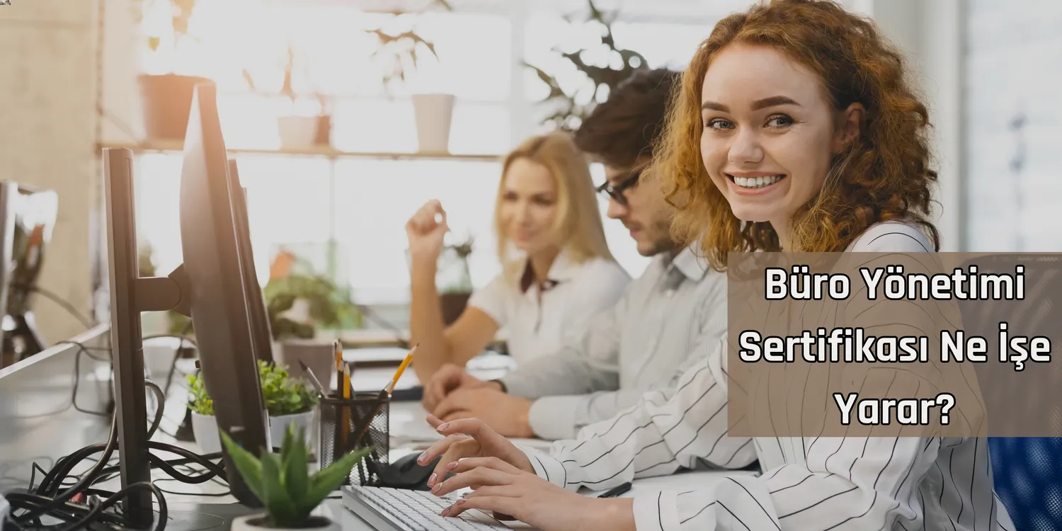 Büro Yönetimi Ve Yönetici Asistanlığı Sertifikası 2 Büro Yönetimi Sertifikası Ne İşe Yarar?