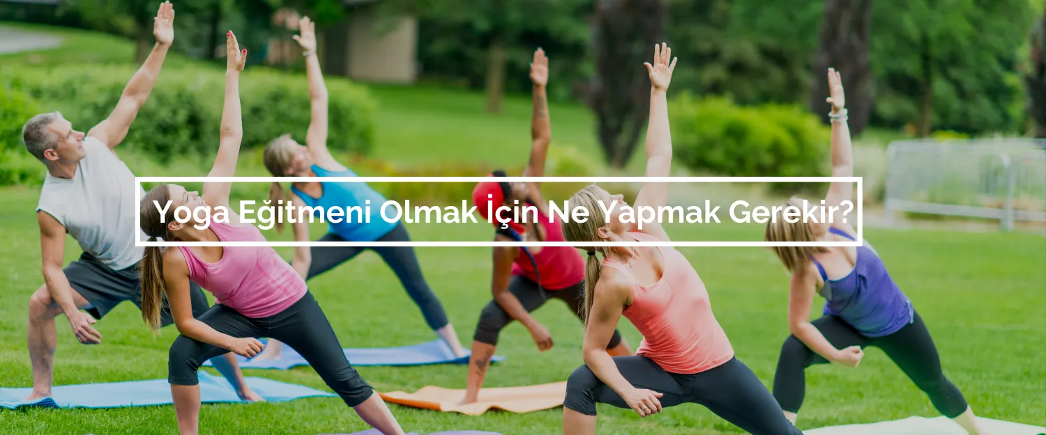Yoga Eğitmeni Olmak İçin Ne Yapmak Gerekir?