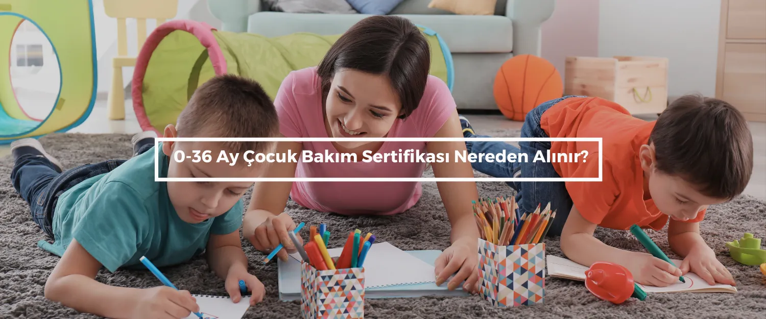 0-36 Ay Çocuk Bakım Sertifikası Nereden Alınır?