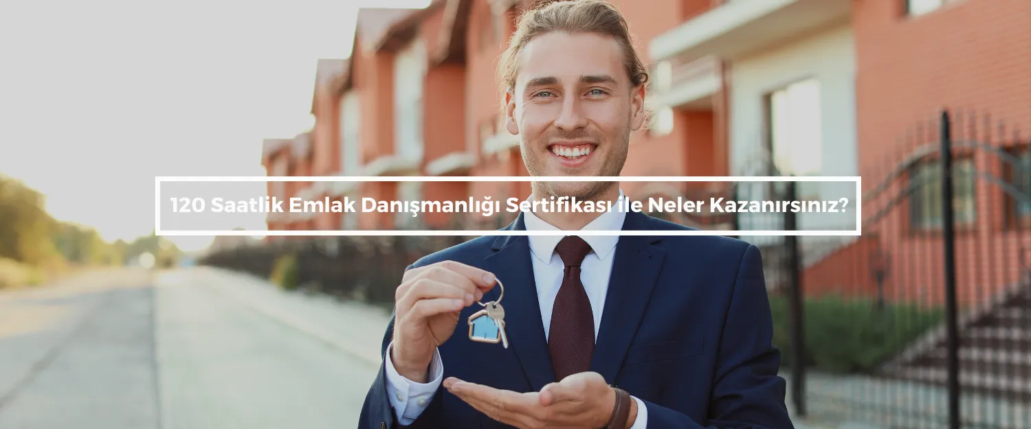 120 Saatlik Emlak Danışmanlığı Sertifikası ile Neler Kazanırsınız?