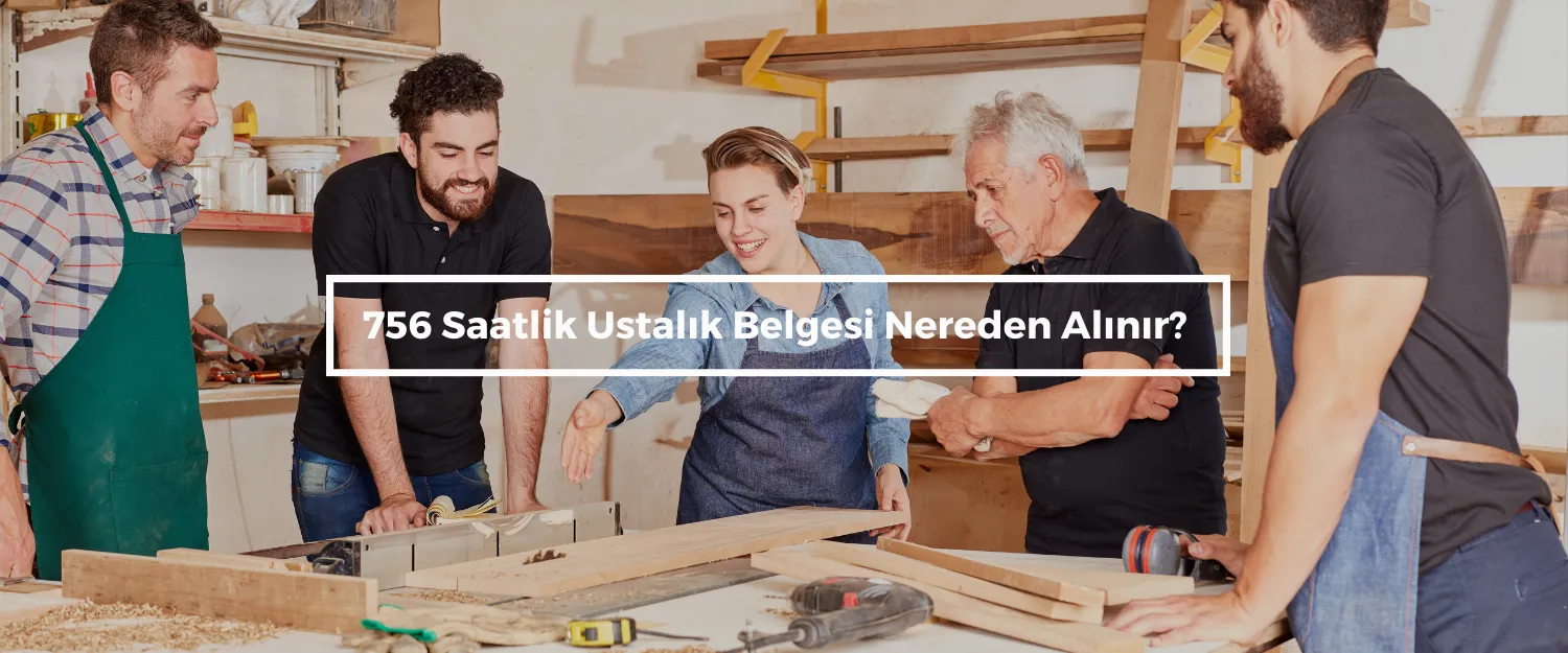 756 Saatlik Ustalık Belgesi Nereden Alınır?