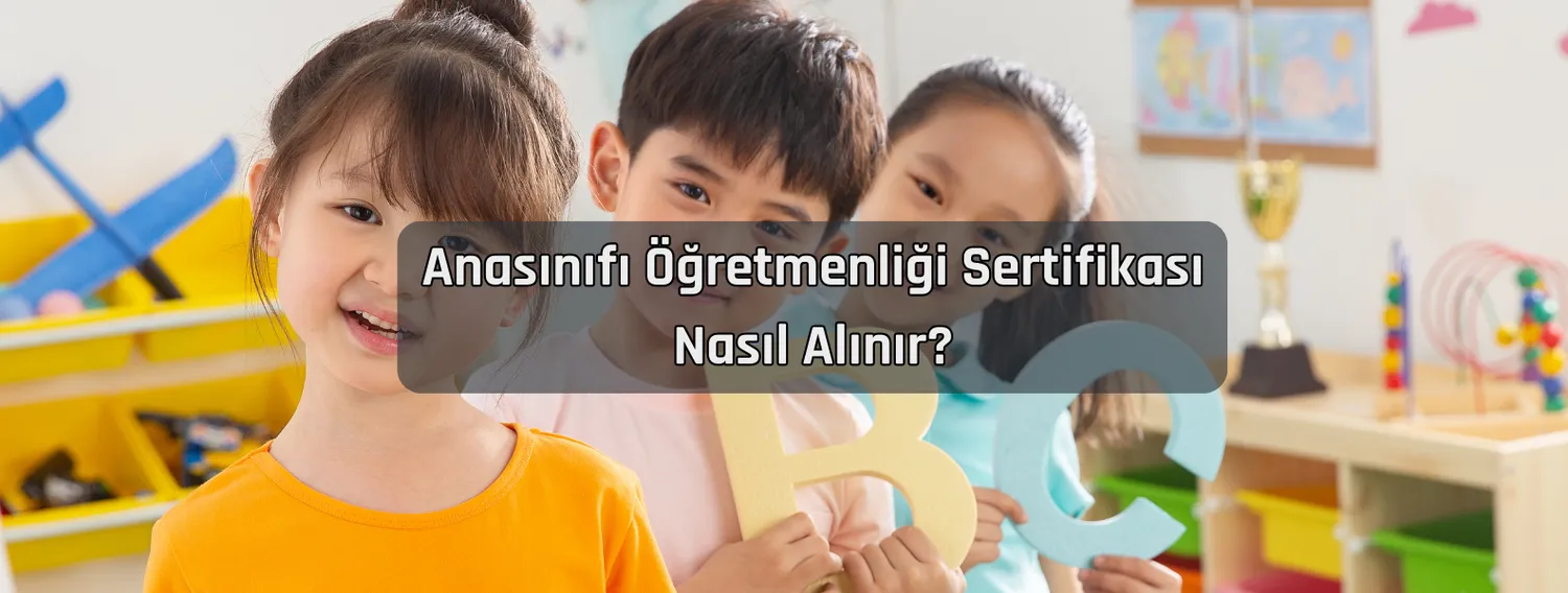 Anasınıfı Öğretmenliği Sertifikası Nasıl Alınır?