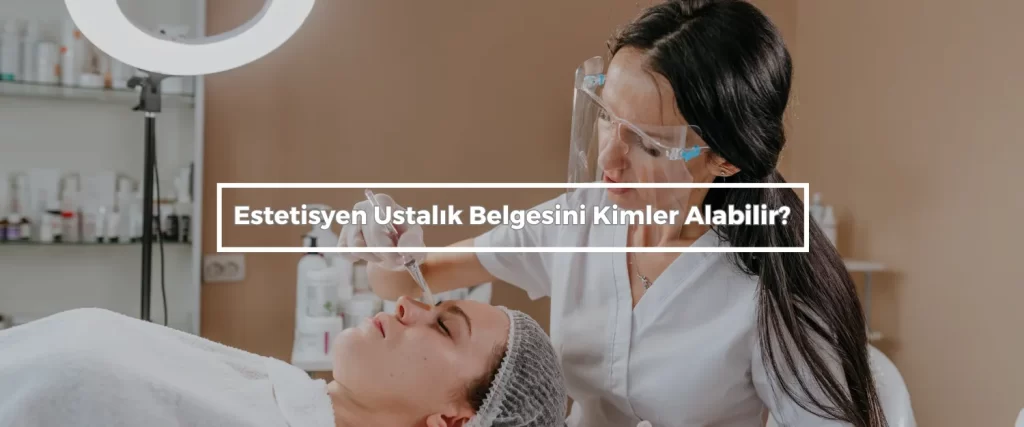 Estetisyen Ustalik Belgesini Kimler Alabilir