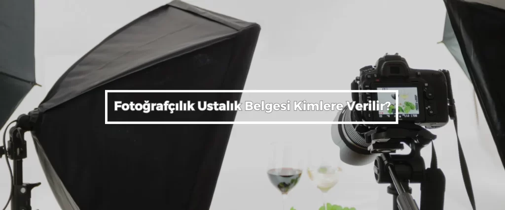 Fotografcilik Ustalik Belgesi Kimlere Verilir