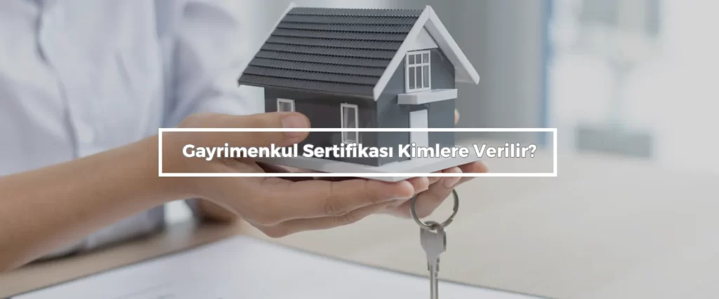 Gayrimenkul Sertifikası Nasıl Alınır? 2 Gayrimenkul Sertifikasi Kimlere Verilir