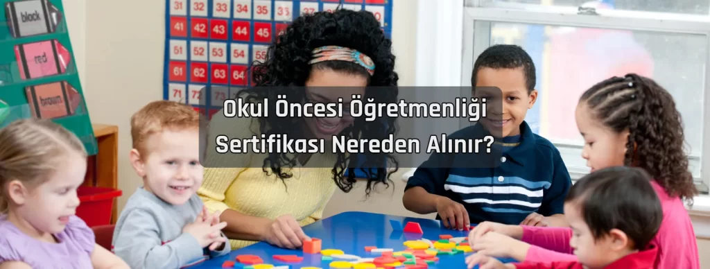 Okul Oncesi Ogretmenligi Sertifikasi Nereden Alinir