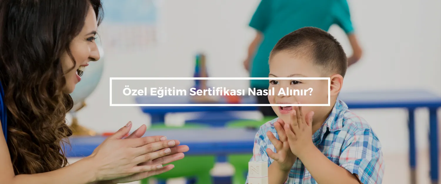 Özel Eğitim Sertifikası Nasıl Alınır?