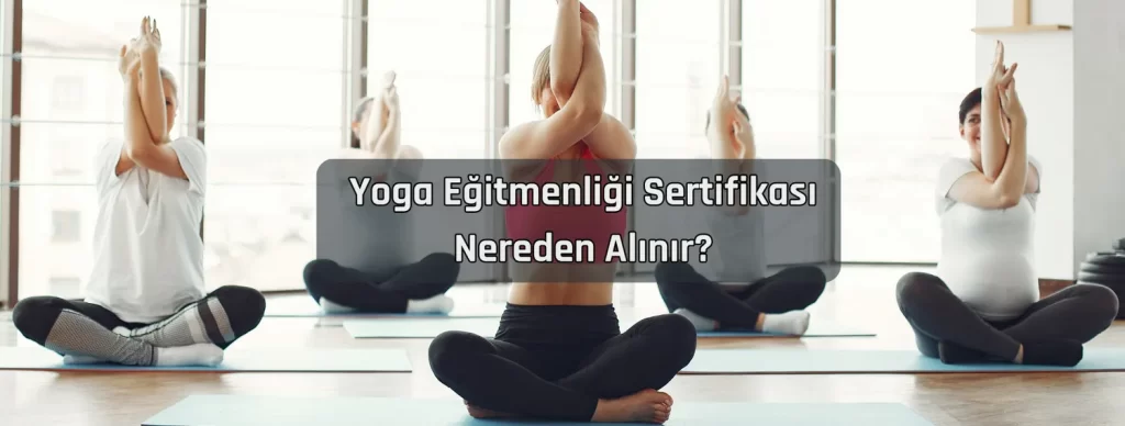 Yoga Egitmenligi Sertifikasi Nereden Alinir