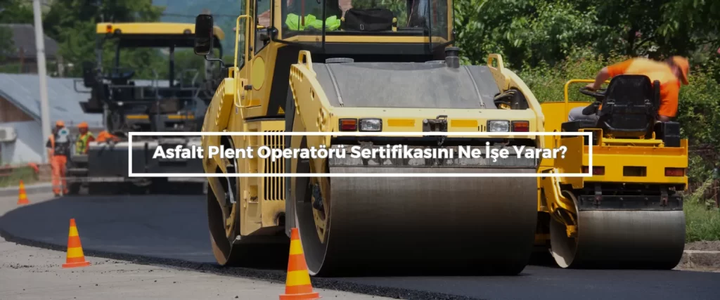Asfalt Plent Operatoru Sertifikasini Ne Ise Yarar