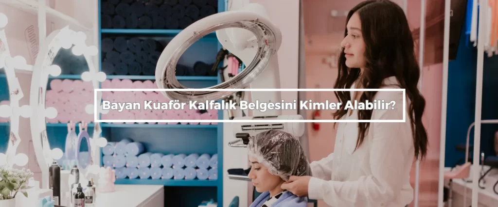Bayan Kuafor Kalfalik Belgesini Kimler Alabilir