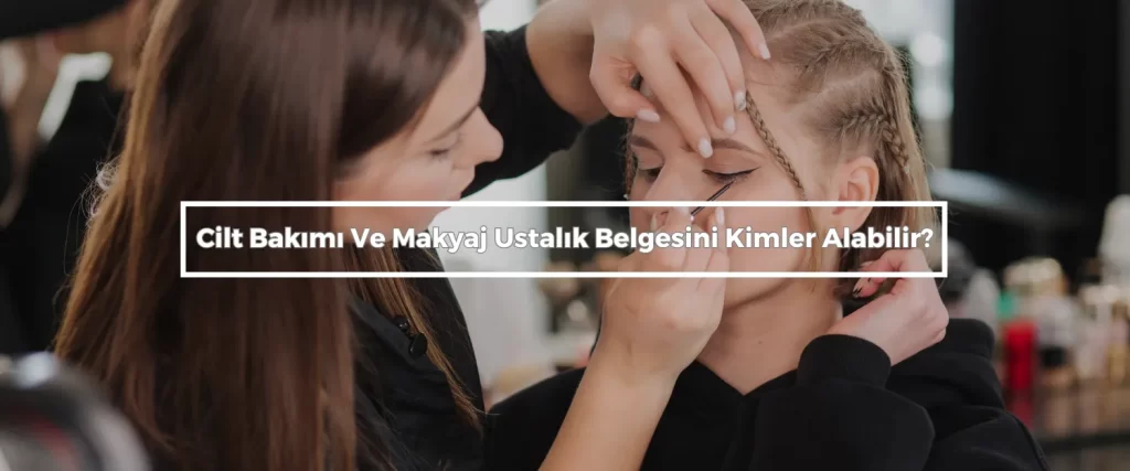Cilt Bakimi Ve Makyaj Ustalik Belgesini Kimler Alabilir
