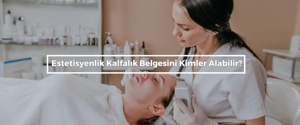 Estetisyenlik Kalfalik Belgesini Kimler Alabilir