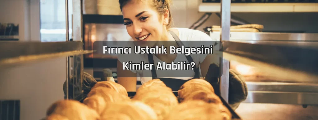Fırıncı Ustalık Belgesi Nasıl Alınır? 3 Firinci Ustalik Belgesini Kimler Alabilir