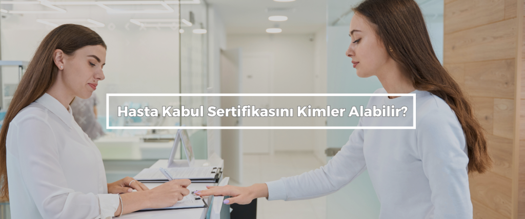 Hasta Kabul Sertifikası İşe Yarar Mı? 2 Hasta Kabul Sertifikasini Kimler Alabilir
