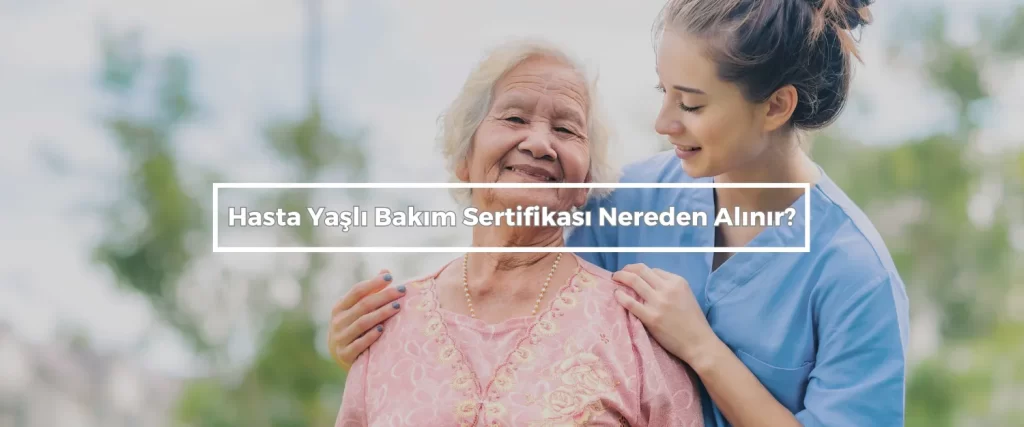 Hasta Yasli Bakim Sertifikasi Nereden Alinir