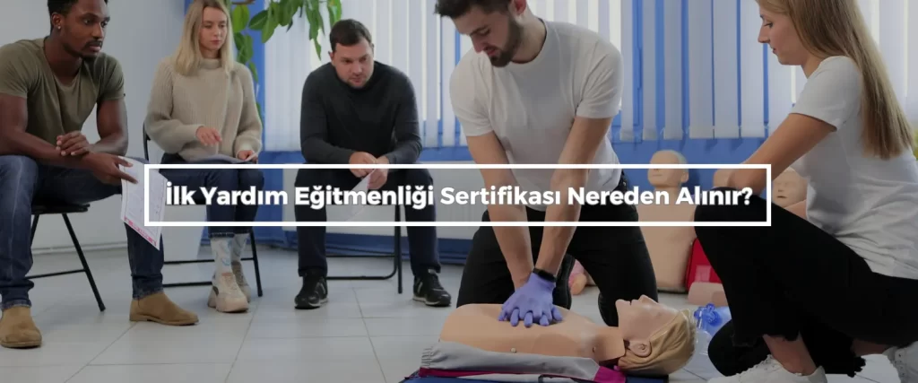 Ilk Yardim Egitmenligi Sertifikasi Nereden Alinir