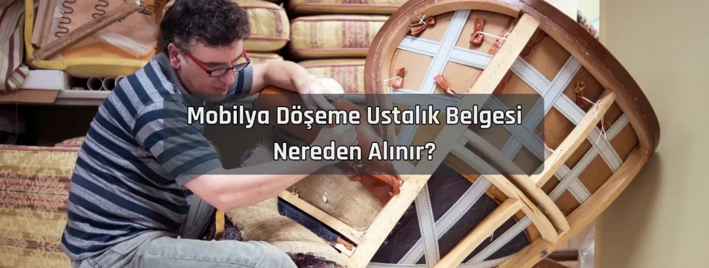 Mobilya Doseme Ustalik Belgesi Nereden Alinir