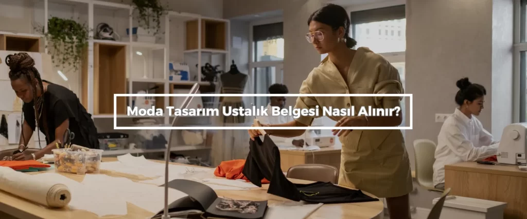 Moda Tasarim Ustalik Belgesi Nasil Alinir