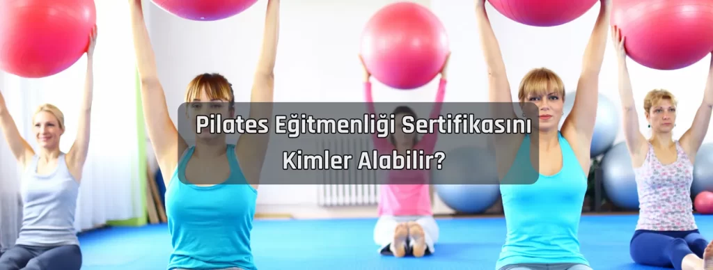 Pilates Egitmenligi Sertifikasini Kimler Alabilir