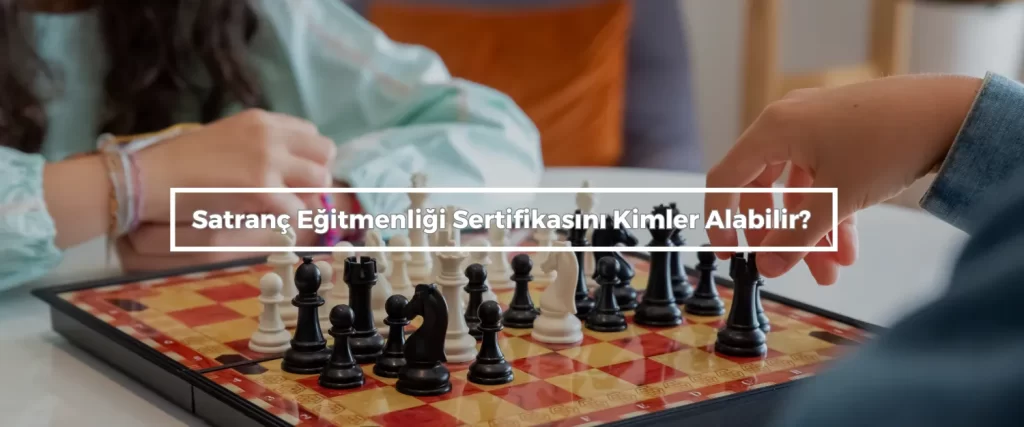 Satranc Egitmenligi Sertifikasini Kimler Alabilir