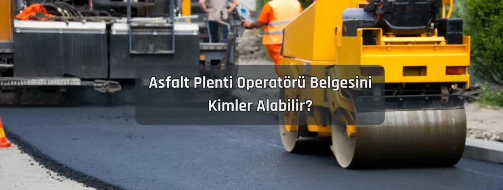 Asfalt Plenti Operatoru Belgesini Kimler Alabilir