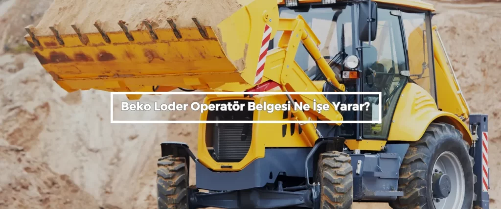 Beko Loder Operator Belgesi Ne Ise Yarar
