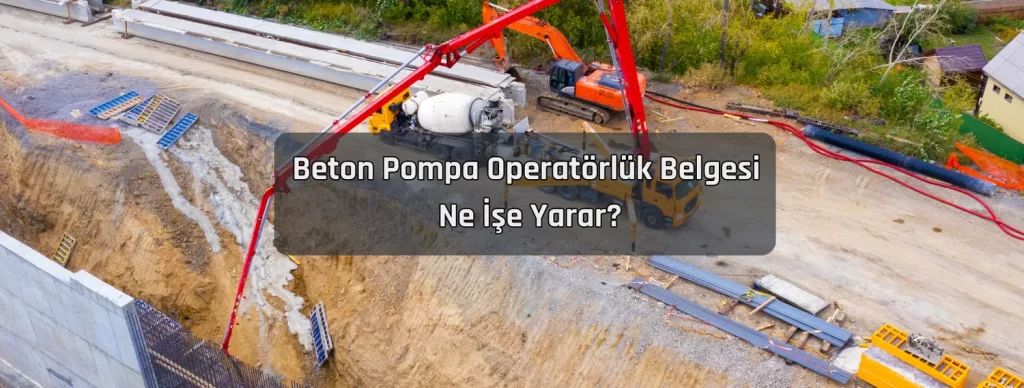 Beton Pompa Operatorluk Belgesi Ne Ise Yarar