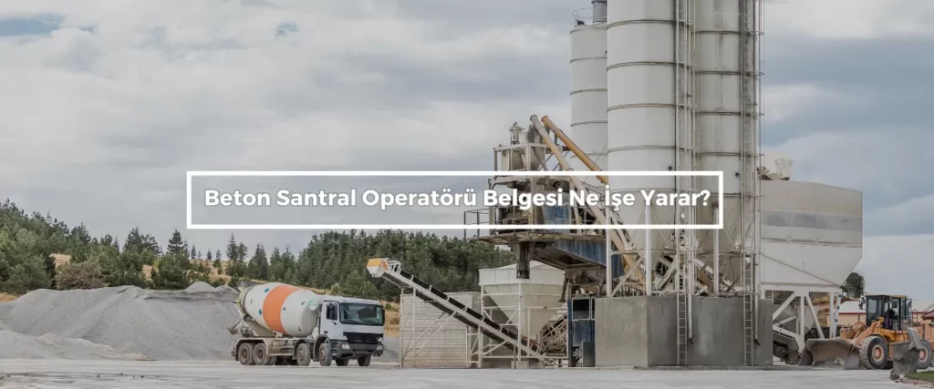 Beton Santral Operatoru Belgesi Ne Ise Yarar