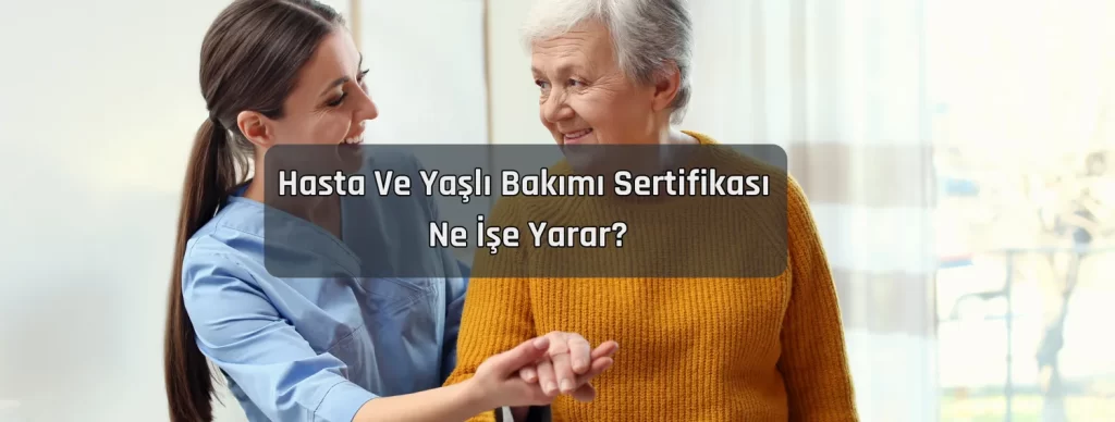 Hasta Ve Yasli Bakimi Sertifikasi Ne Ise Yarar