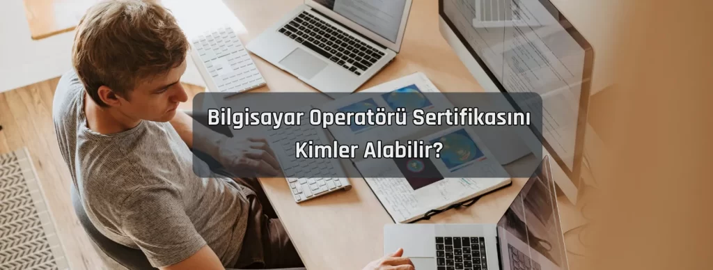 Bilgisayar Operatoru Sertifikasini Kimler Alabilir