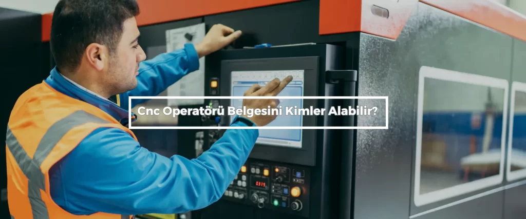 Cnc Operatörü Belgesi 2 Cnc Operatoru Belgesini Kimler Alabilir