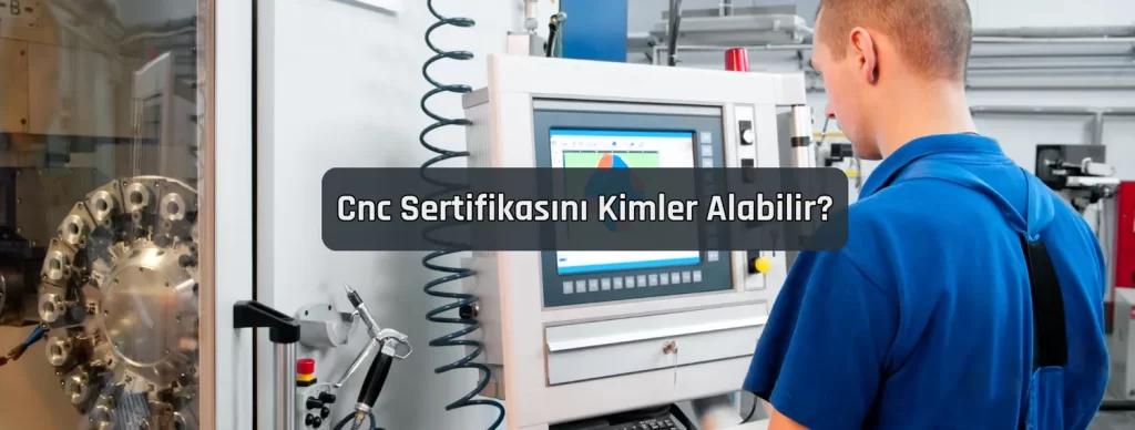 Cnc Sertifikasini Kimler Alabilir