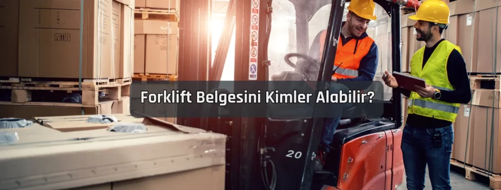 Forklift Belgesini Kimler Alabilir