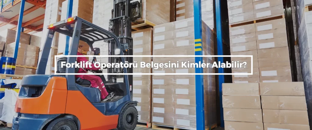 Forklift Operatoru Belgesini Kimler Alabilir