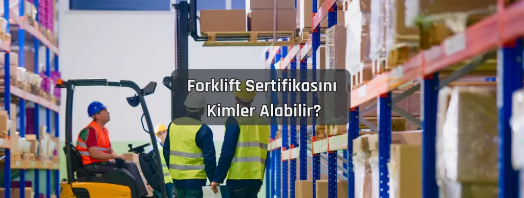 Forklift Sertifikasini Kimler Alabilir