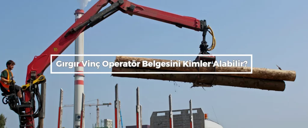 Girgir Vinc Operator Belgesini Kimler Alabilir