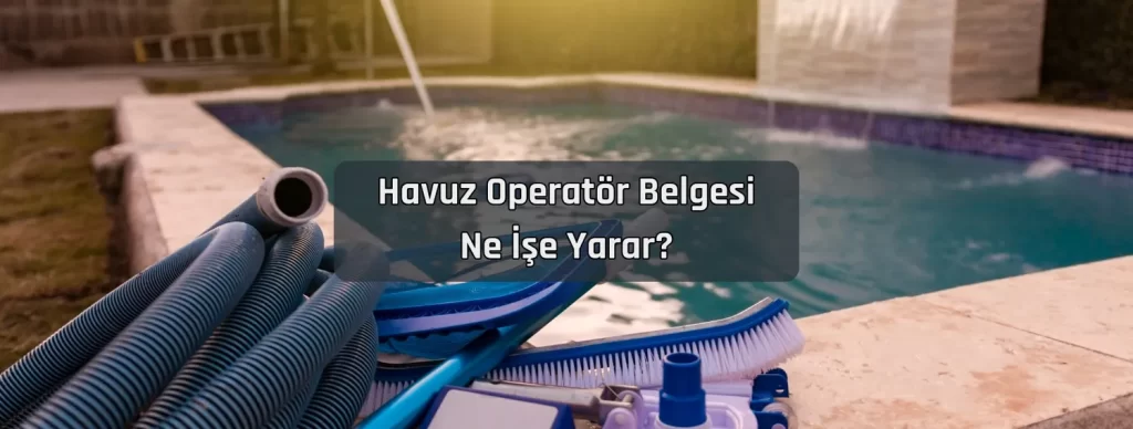 Havuz Operatör Belgesi Nereden Alınır? 2 Havuz Operator Belgesi Ne Ise Yarar