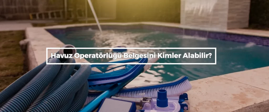 Havuz Operatorlugu Belgesini Kimler Alabilir