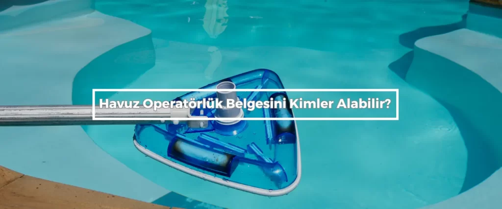 Havuz Operatorluk Belgesini Kimler Alabilir