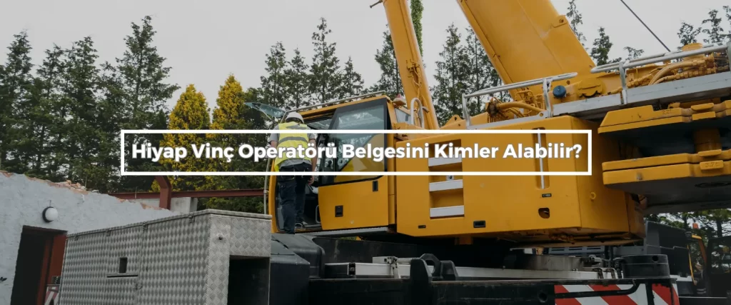 Hiyap Vinc Operatoru Belgesini Kimler Alabilir