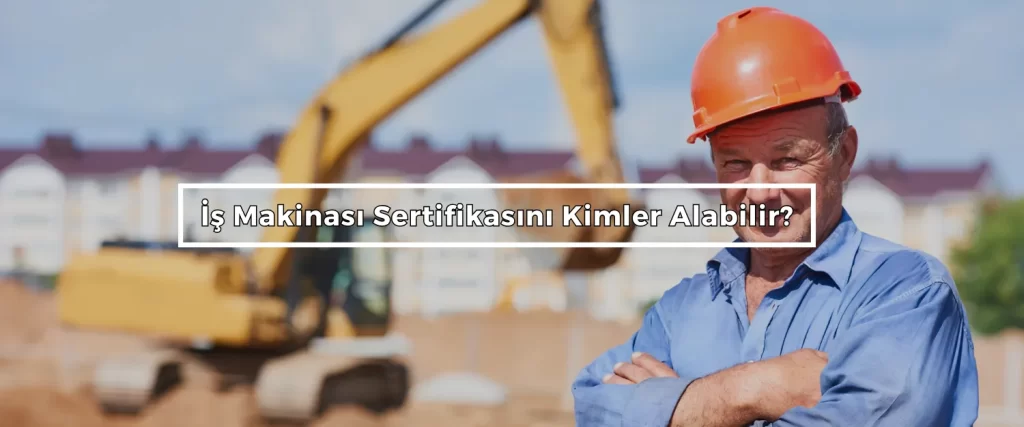 Is Makinasi Sertifikasini Kimler Alabilir