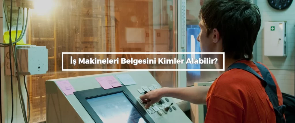 Is Makineleri Belgesini Kimler Alabilir