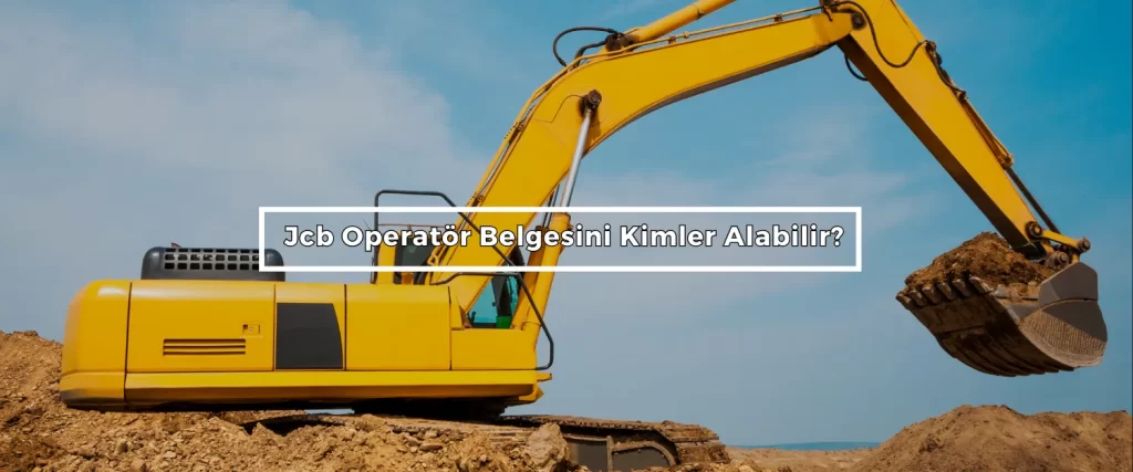 Jcb Operator Belgesini Kimler Alabilir