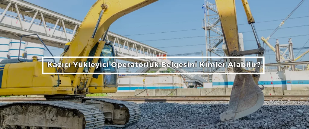 Kazici Yukleyici Operatorluk Belgesini Kimler Alabilir 2