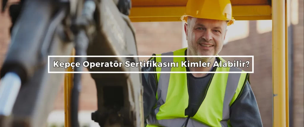 Kepce Operator Sertifikasini Kimler Alabilir