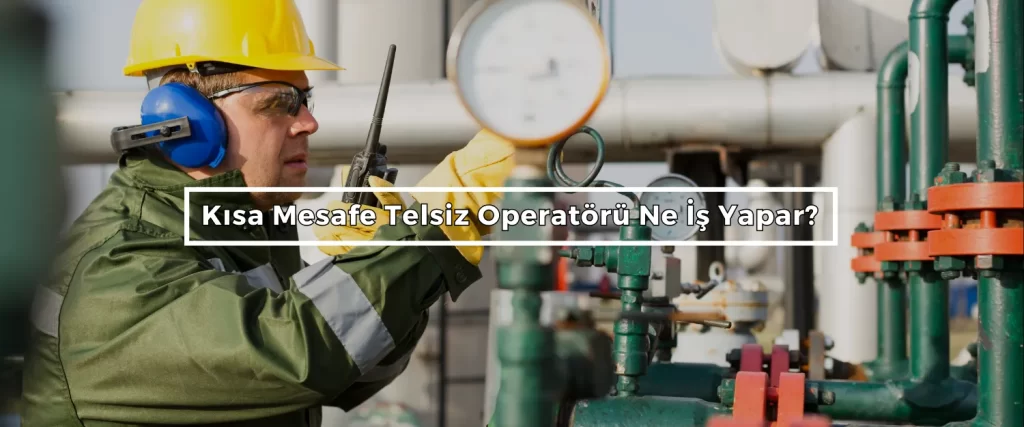Kısa Mesafe Telsiz Operatörlüğü Belgesi 2 Kisa Mesafe Telsiz Operatoru Ne Is Yapar 3