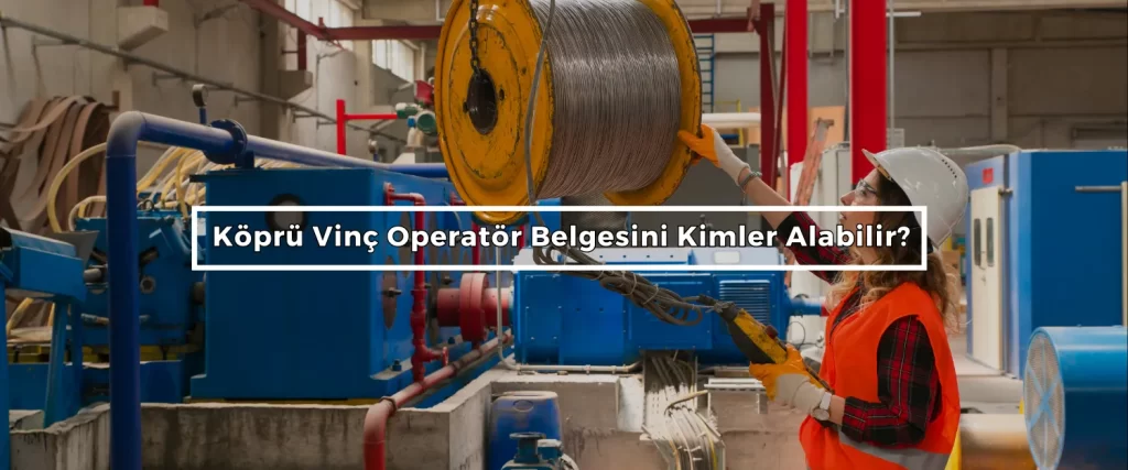 Kopru Vinc Operator Belgesini Kimler Alabilir