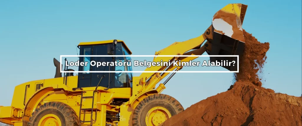 Loder Operatoru Belgesini Kimler Alabilir 3