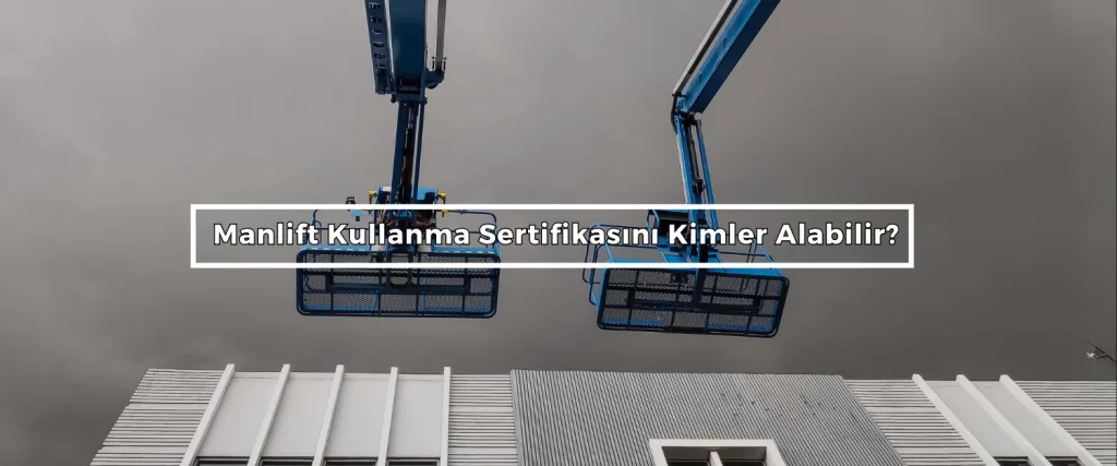 Manlift Kullanma Sertifikasini Kimler Alabilir 2