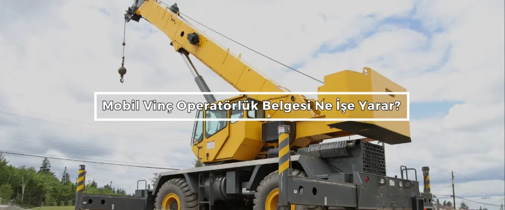 Mobil Vinc Operatorluk Belgesi Ne Ise Yarar